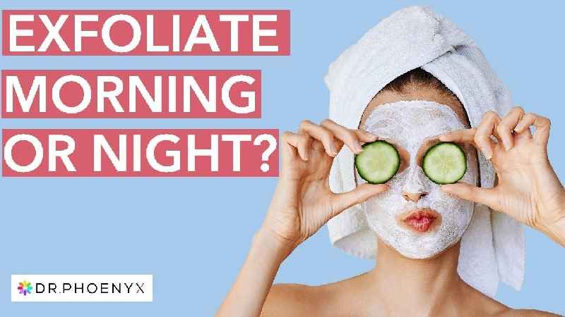 Should I exfoliate at night or morning