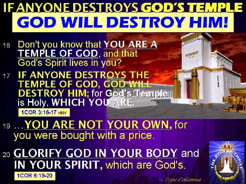 What know ye not that your body is the temple of the Holy Ghost which is in you which ye have of God and ye are not your own